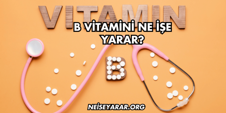 B Vitamini Ne İşe Yarar?