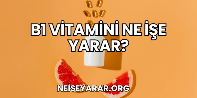 B1 Vitamini Ne İşe Yarar?