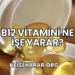 B12 Vitamini Ne İşe Yarar?