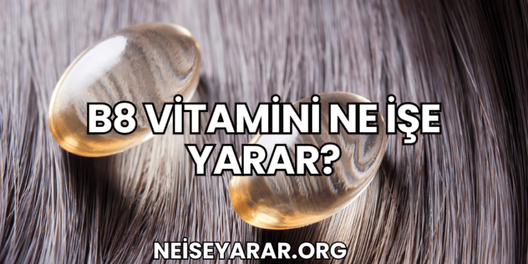 B8 Vitamini Ne İşe Yarar?