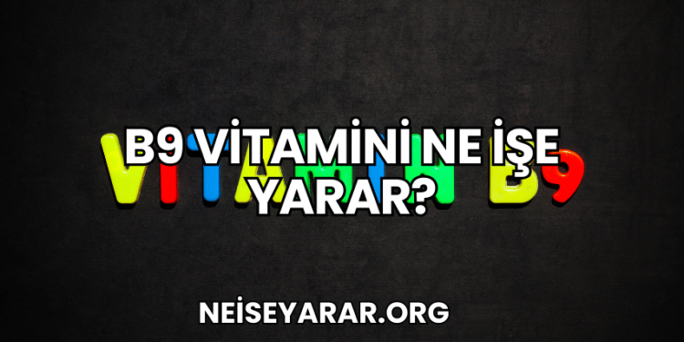 B9 Vitamini Ne İşe Yarar?