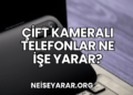 Çift Kameralı Telefonlar Ne İşe Yarar?