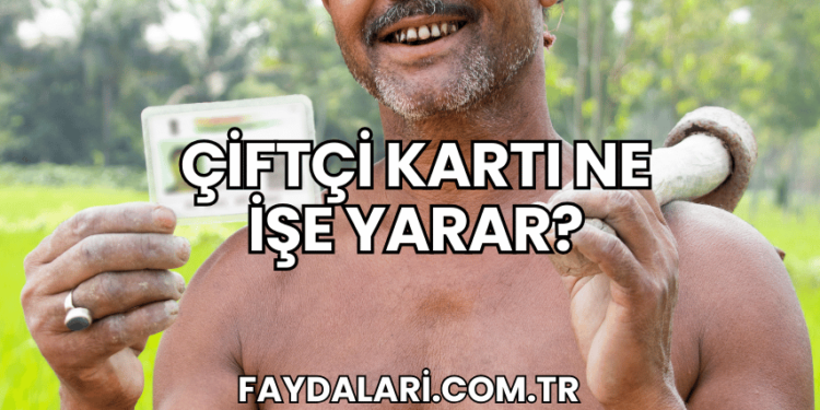 Çiftçi Kartı Ne İşe Yarar?