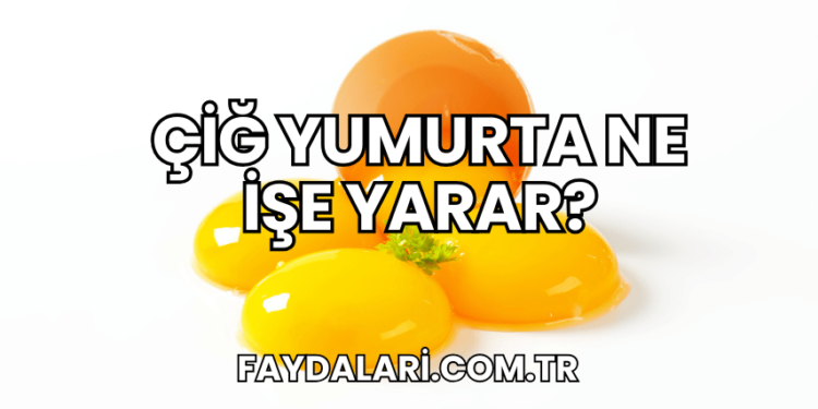 Çiğ Yumurta Ne İşe Yarar?