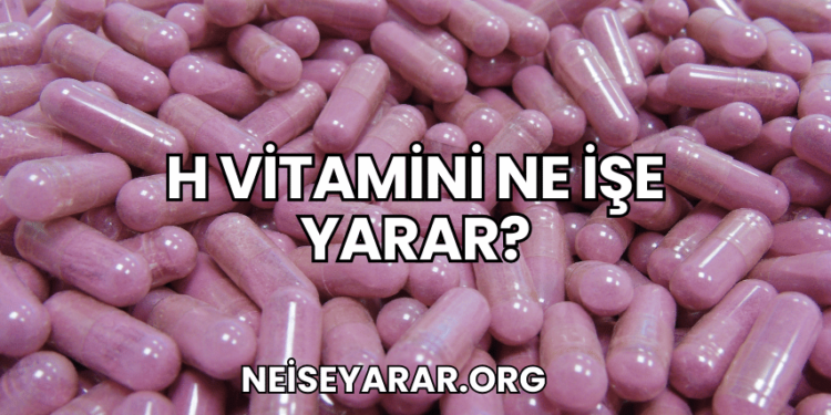 H Vitamini Ne İşe Yarar?