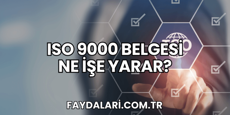 ISO 9000 Belgesi Ne İşe Yarar?
