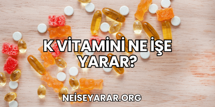 K Vitamini Ne İşe Yarar?