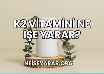 K2 Vitamini Ne İşe Yarar?