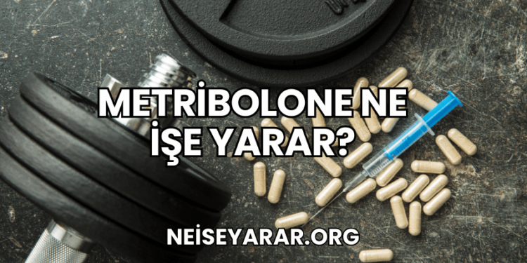 Metribolone Ne İşe Yarar?