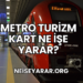 Metro Turizm Kart Ne İşe Yarar?