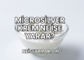 Microsilver Krem Ne İşe Yarar?