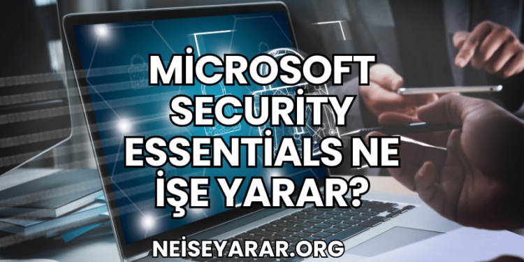 Microsoft Security Essentials Ne İşe Yarar?