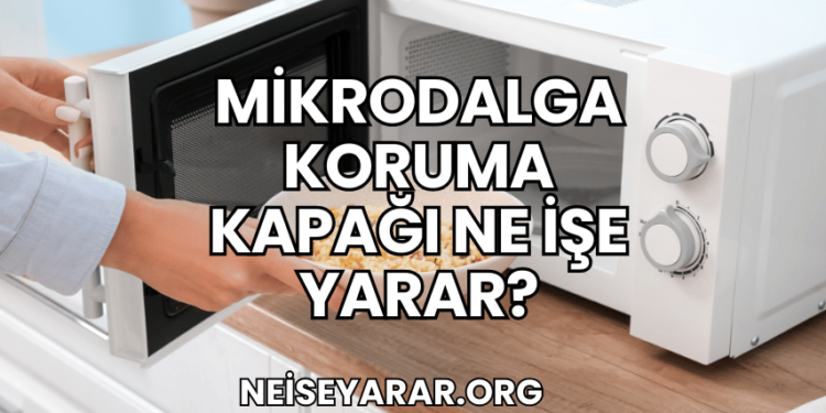 Mikrodalga Koruma Kapağı Ne İşe Yarar?
