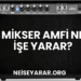 Mikser Amfi Ne İşe Yarar