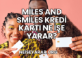 Miles and Smiles Kredi Kartı Ne İşe Yarar
