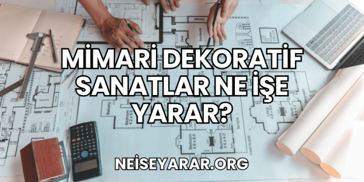 Mimari Dekoratif Sanatlar Ne İşe Yarar?