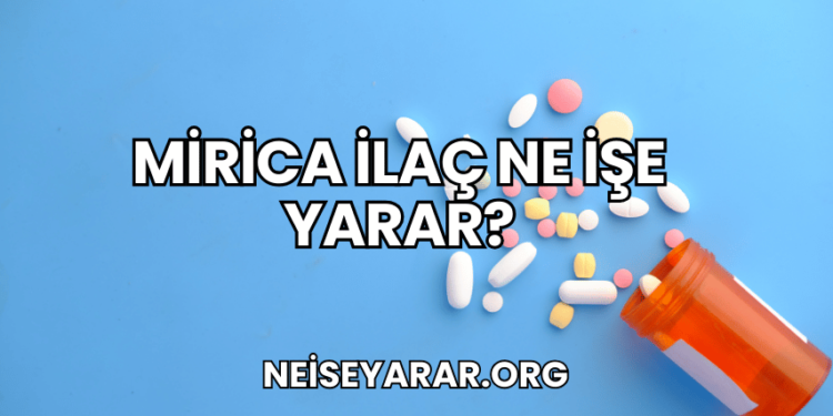 Mirica İlaç Ne İşe Yarar