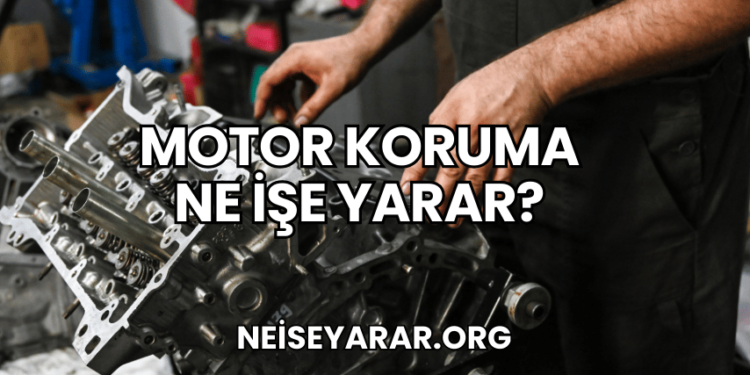 Motor Koruma Ne İşe Yarar?