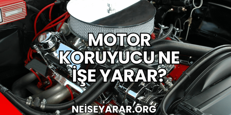 Motor Koruyucu Ne İşe Yarar?