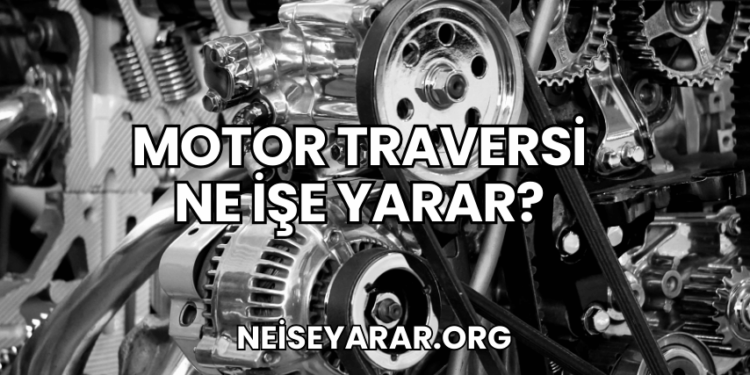 Motor Traversi Ne İşe Yarar?