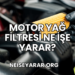 Motor Yağ Filtresi Ne İşe Yarar?