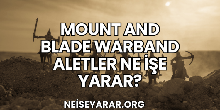 Mount and Blade Warband Aletler Ne İşe Yarar?
