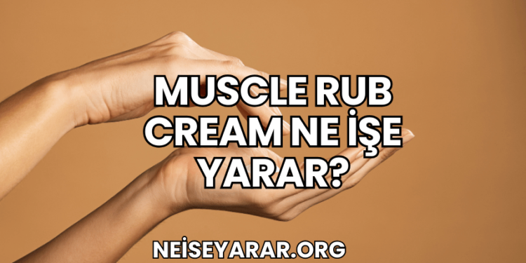 Muscle Rub Cream Ne İşe Yarar?