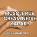 Muscle Rub Cream Ne İşe Yarar?