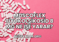 Muscoflex Tiyokolşikosid 8 mg Ne İşe Yarar