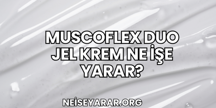 Muscoflex Duo Jel Krem Ne İşe Yarar?