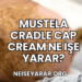 Mustela Cradle Cap Cream Ne İşe Yarar