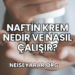 Naftin Krem Nedir ve Nasıl Çalışır?