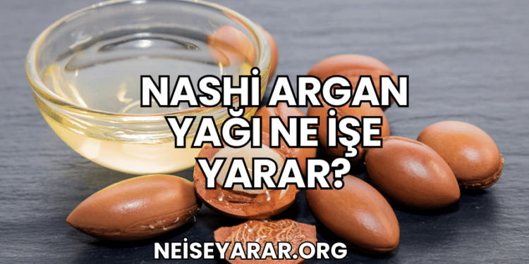 Nashi Argan Yağı Ne İşe Yarar?