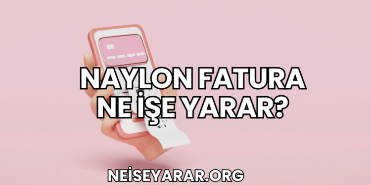 Naylon Fatura Ne İşe Yarar?