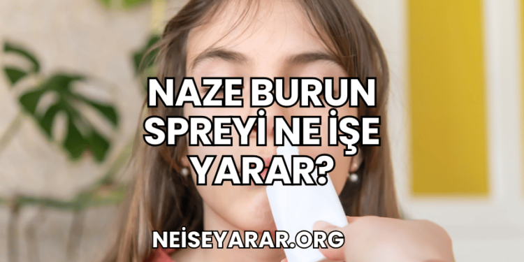 Naze Burun Spreyi Ne İşe Yarar?