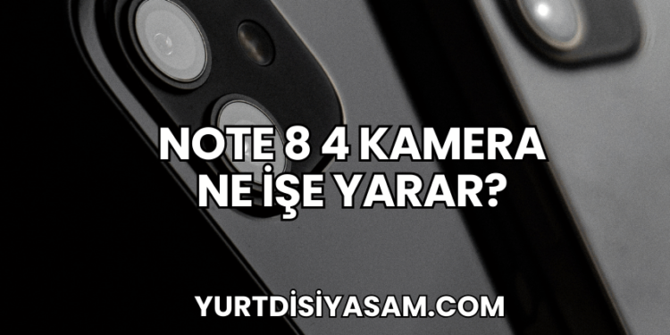 Note 8 4 Kamera Ne İşe Yarar?