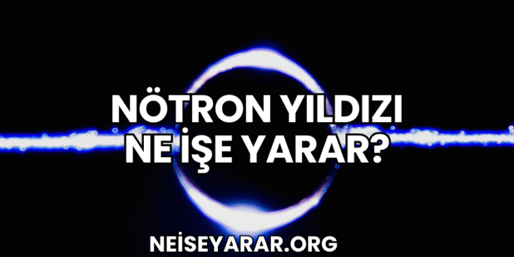 Nötron Yıldızı Ne İşe Yarar