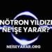 Nötron Yıldızı Ne İşe Yarar