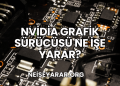 Nvidia Grafik Sürücüsü Ne İşe Yarar?