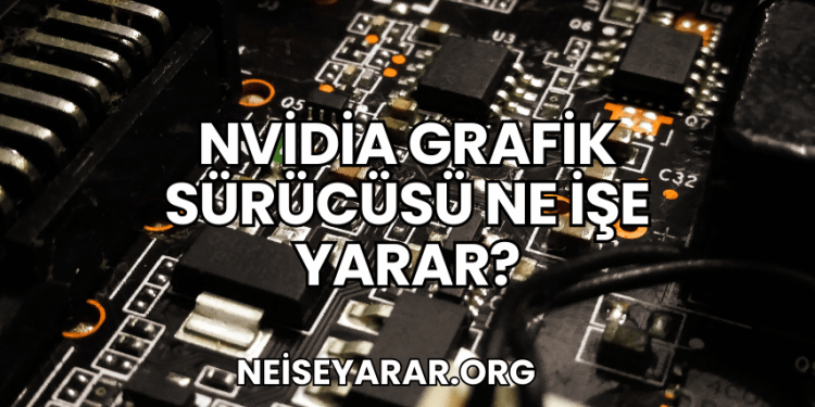 Nvidia Grafik Sürücüsü Ne İşe Yarar?