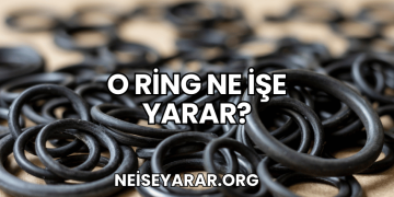 O Ring Ne İşe Yarar?