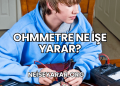 Ohmmetre Ne İşe Yarar?