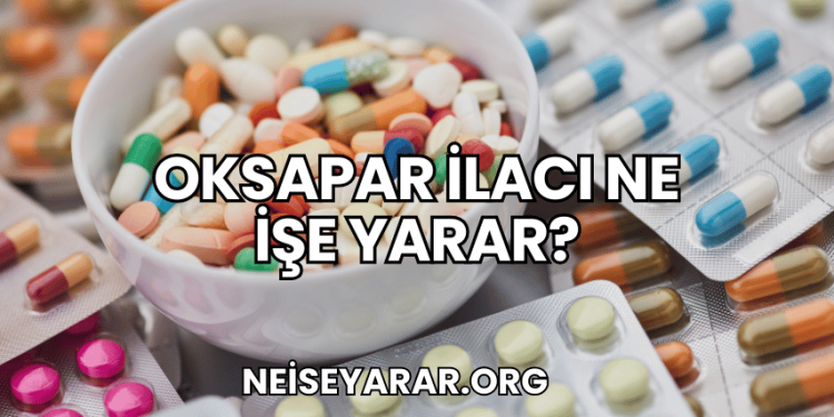 Oksapar İlacı Ne İşe Yarar?
