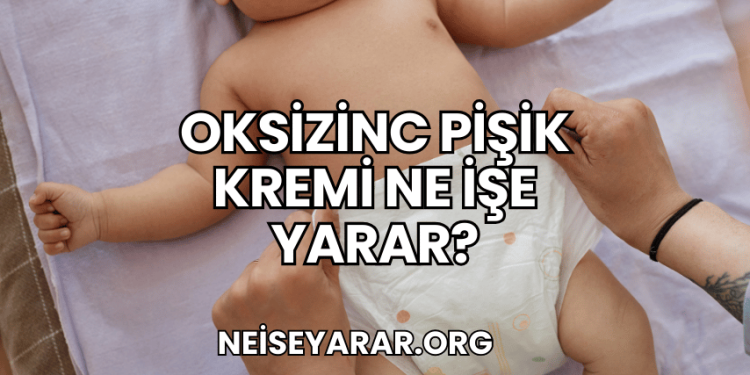Oksizinc Pişik Kremi Ne İşe Yarar?