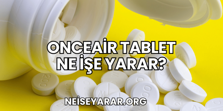 Onceair Tablet Ne İşe Yarar?