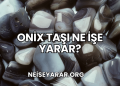 Onix Taşı Ne İşe Yarar?