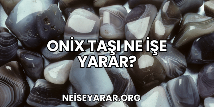 Onix Taşı Ne İşe Yarar?