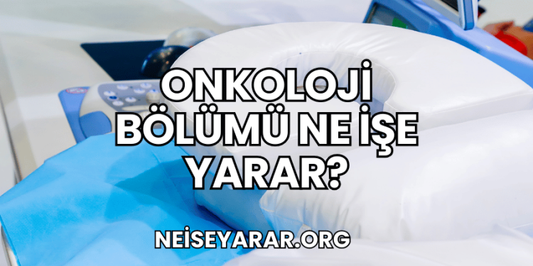 Onkoloji Bölümü Ne İşe Yarar?