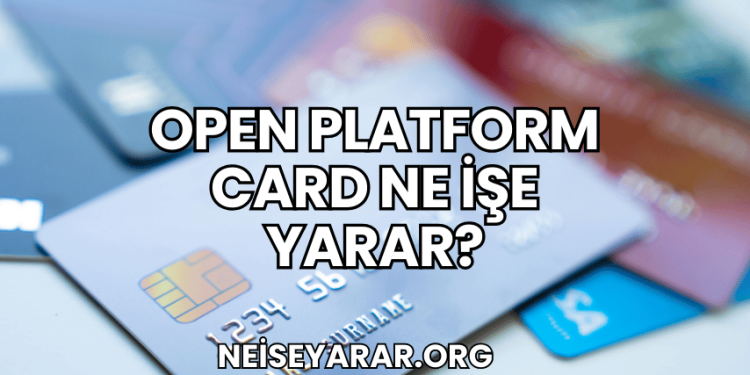 Open Platform Card Ne İşe Yarar?