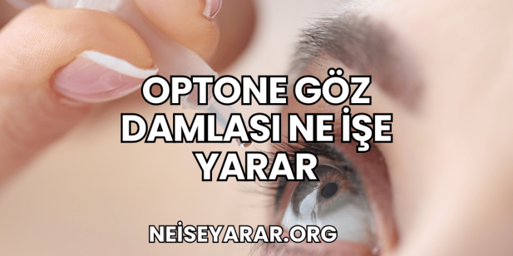 Optone Göz Damlası Ne İşe Yarar